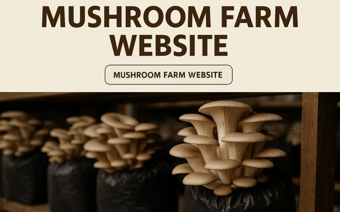 Getting the Most Out of Your Business or Farm Website          A Complete Guide for Mushroom Farmers